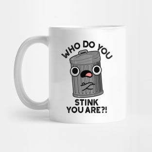 Who Do You Stink You Are Trash Pun Mug